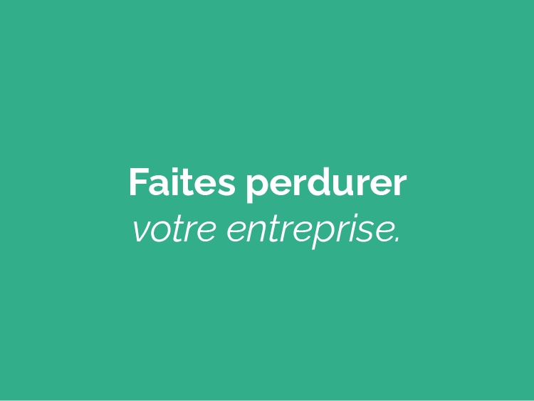 Vous aussi, faites perdurer votre entreprise ! 